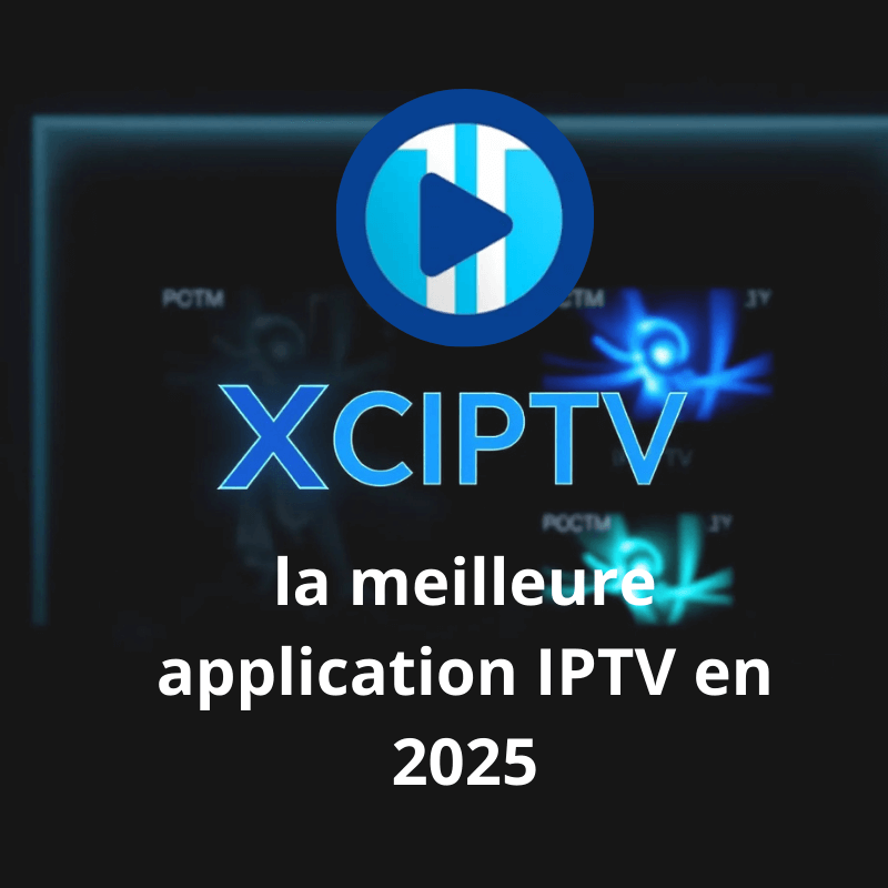 Pourquoi XCIPTV est la meilleure application IPTV en 2025 ?